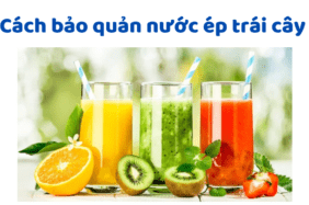 Cách Bảo Quản Nước ép Trái Cây