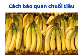 Cách Bảo Quản Chuối Tiêu